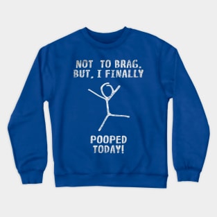 Poop Funny Quotes For Men Women Kids - Not To Brag But I Finally Pooped Today! Crewneck Sweatshirt